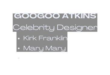 GOOGOO ATKINS Celebrity Designer Kirk Franklin Mary Mary